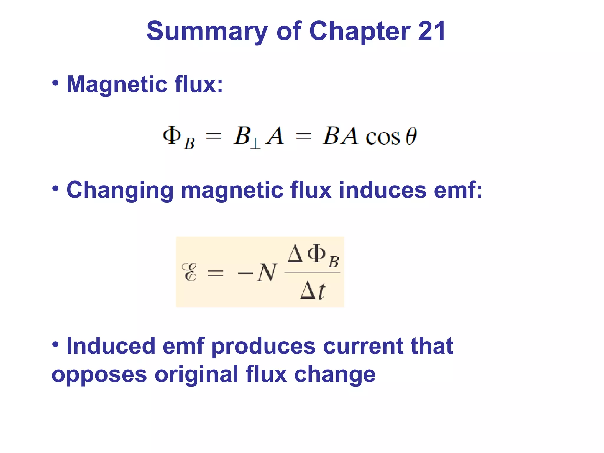Summary of Chapter 21 Magnetic flux: Changing magnetic flux induces emf: Induced emf produces current that opposes original flux change 