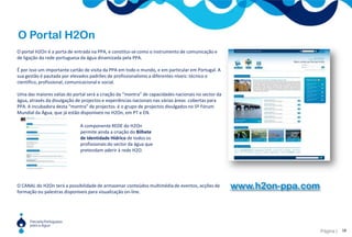 As Tipologias de ParceirosCentros de Investigação e UniversidadesAdministração Pública Central e LocalSociedade Civil e UtilizadoresONG’s e Associações SectoriaisSector EmpresarialEntidades financiadorasO objectivo da PPA nunca deverá ser o de alterar, substituir, reformar ou reduzir qualquer nível de intervenção já disponível em Portugal. Pelo contrário, o seu objectivo é o de recorrer a todas as virtualidades desses níveis de intervenção e encontrar novos espaços de envolvimento, contribuindo para uma maior eficiência na conjugação nacional de esforços e para o aproveitamento das oportunidades no âmbito internacional, designadamente no que respeita à contribuição portuguesa para a exigente agenda da água que se desenha neste século. 7
