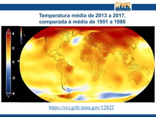 Temperatura média de 2013 a 2017,
comparada à média de 1951 a 1980
https://svs.gsfc.nasa.gov/12822
 