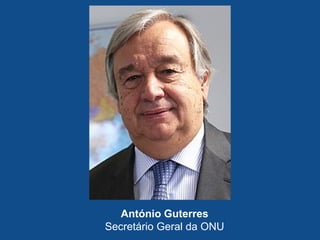 António Guterres
Secretário Geral da ONU
 