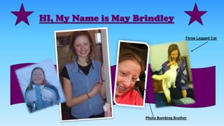 HI, My Name is May Brindley
Photo Bombing Brother
Three Legged Cat
 