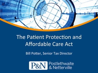 The	
  Pa'ent	
  Protec'on	
  and	
  	
  
Aﬀordable	
  Care	
  Act	
  
Bill	
  Po5er,	
  Senior	
  Tax	
  Director	
  
 