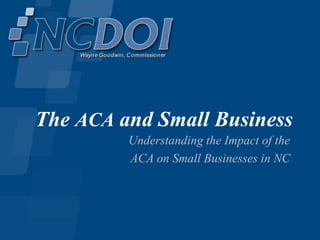 The ACA and Small Business
         Understanding the Impact of the
         ACA on Small Businesses in NC
 