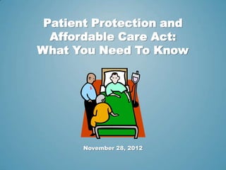 Patient Protection and
  Affordable Care Act:
What You Need To Know




     Travis A. Sinquefield, MBA
         February 13, 2013
 