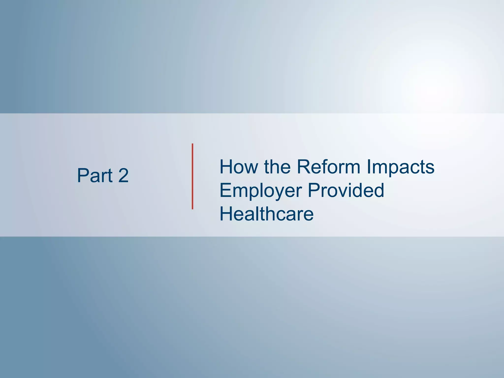 Part 2   How the Reform Impacts
         Employer Provided
         Healthcare
 