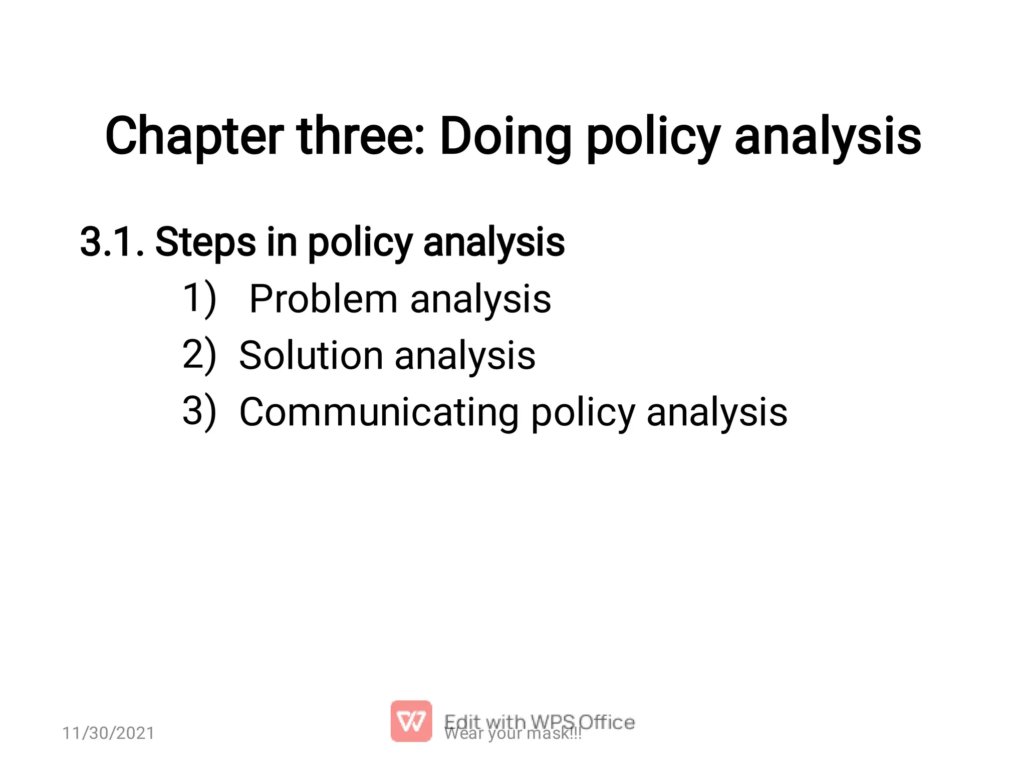 Chapter three: Doing policy analysis 1) 2) 3) 3.1. Steps in policy analysis Problem analysis Solution analysis Communicating policy analysis Wear your mask!!! 11/30/2021 
