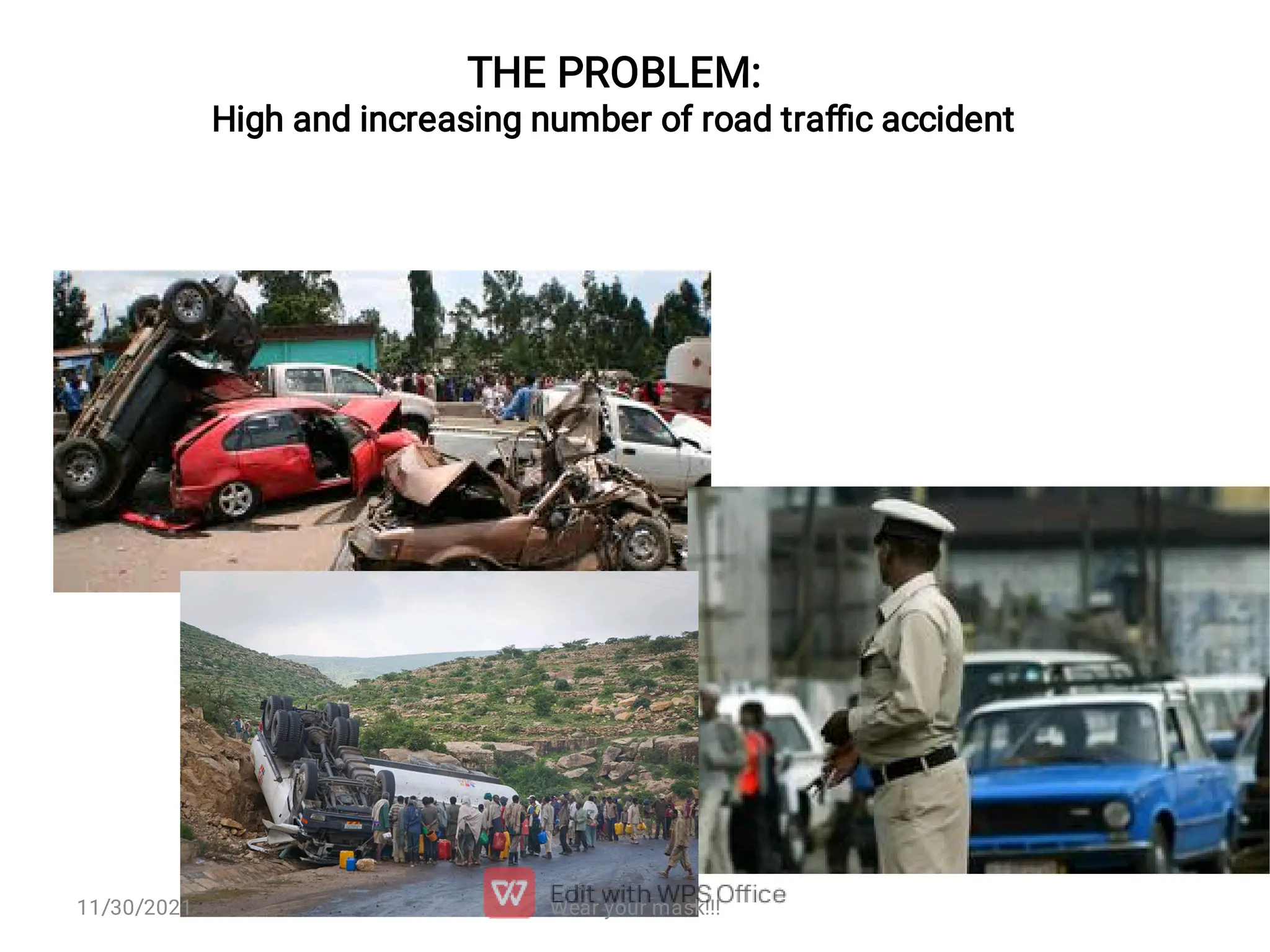 THE PROBLEM: High and increasing number of road traﬃc accident Wear your mask!!! 11/30/2021 