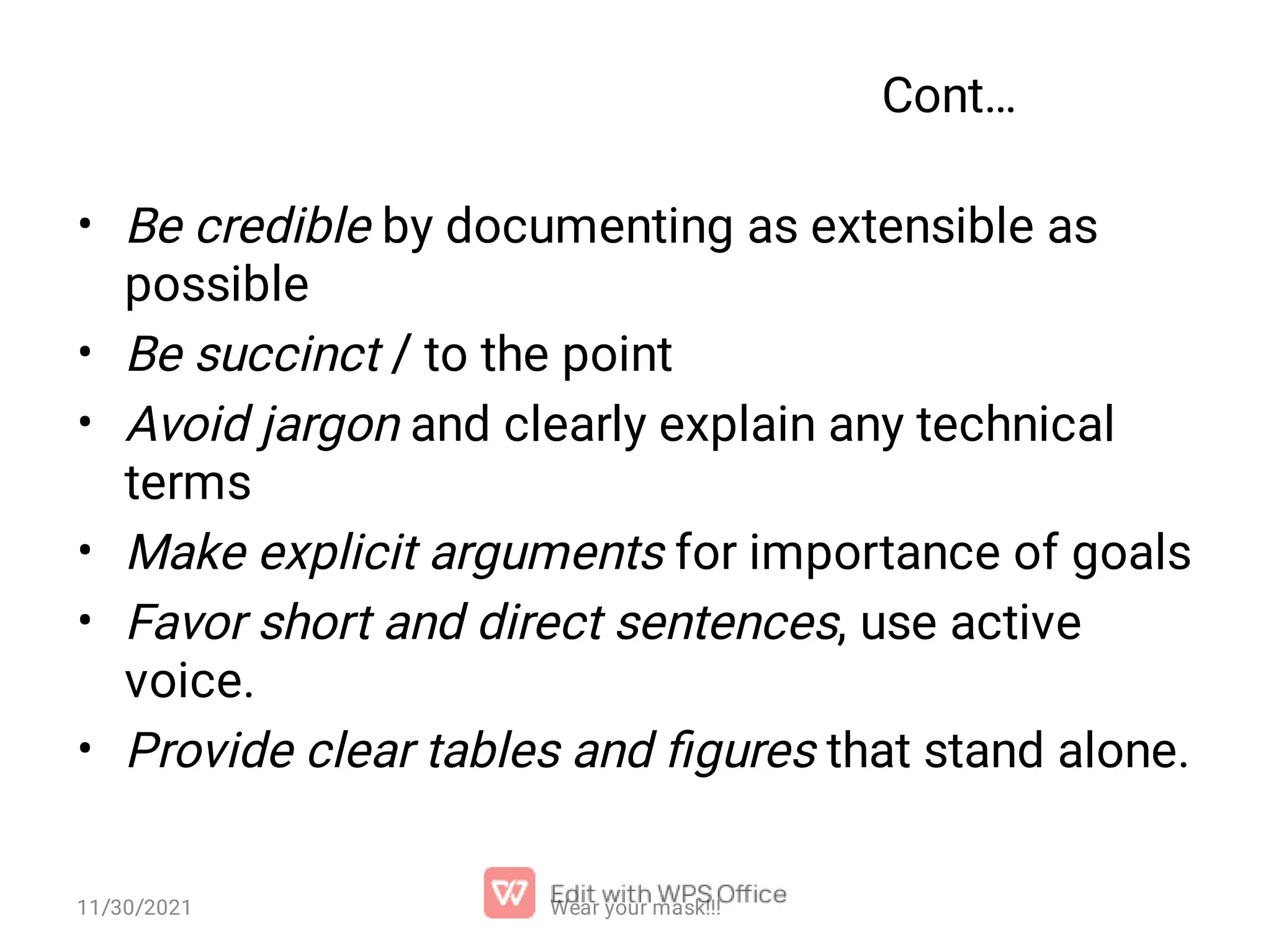 Cont… • • • • • • Be credible by documenting as extensible as possible Be succinct / to the point Avoid jargon and clearly explain any technical terms Make explicit arguments for importance of goals Favor short and direct sentences, use active voice. Provide clear tables and ﬁgures that stand alone. 11/30/2021 Wear your mask!!! 