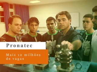 Pronatec
M a i s 1 2 m i l h õ e s
d e v a g a s
 