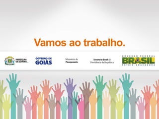 Vamos ao trabalho.
Secretaria-Geral da
Presidência da República
Ministério do
Planejamento
 