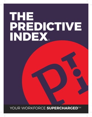 THE
PREDICTIVE
INDEX®
YOUR WORKFORCE SUPERCHARGED™
 