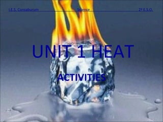 I.E.S. Consaburum

Science

UNIT 1 HEAT
ACTIVITIES

2º E.S.O.

 