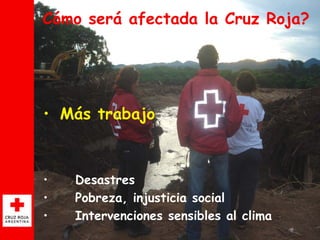 Cómo será afectada la Cruz Roja?




• Más trabajo



•   Desastres
•   Pobreza, injusticia social
•   Intervenciones sens...