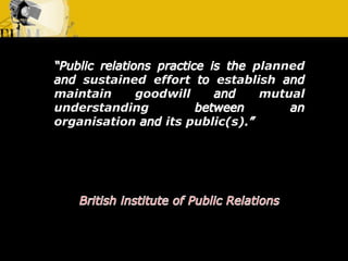 planned sustained effort establish maintain goodwill mutual understanding organisation its public(s) 
 