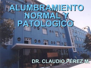 ALUMBRAMIENTO
            S U B G E R E N C I A   D E   C A L I D A D




   NORMAL Y
 PATOLOGICO



   DR. CLAUDIO PÉREZ M.
     Dr. Claudio Pérez
 