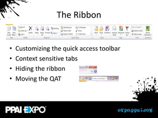 The Ribbon


•   Customizing the quick access toolbar
•   Context sensitive tabs
•   Hiding the ribbon
•   Moving the QAT
 