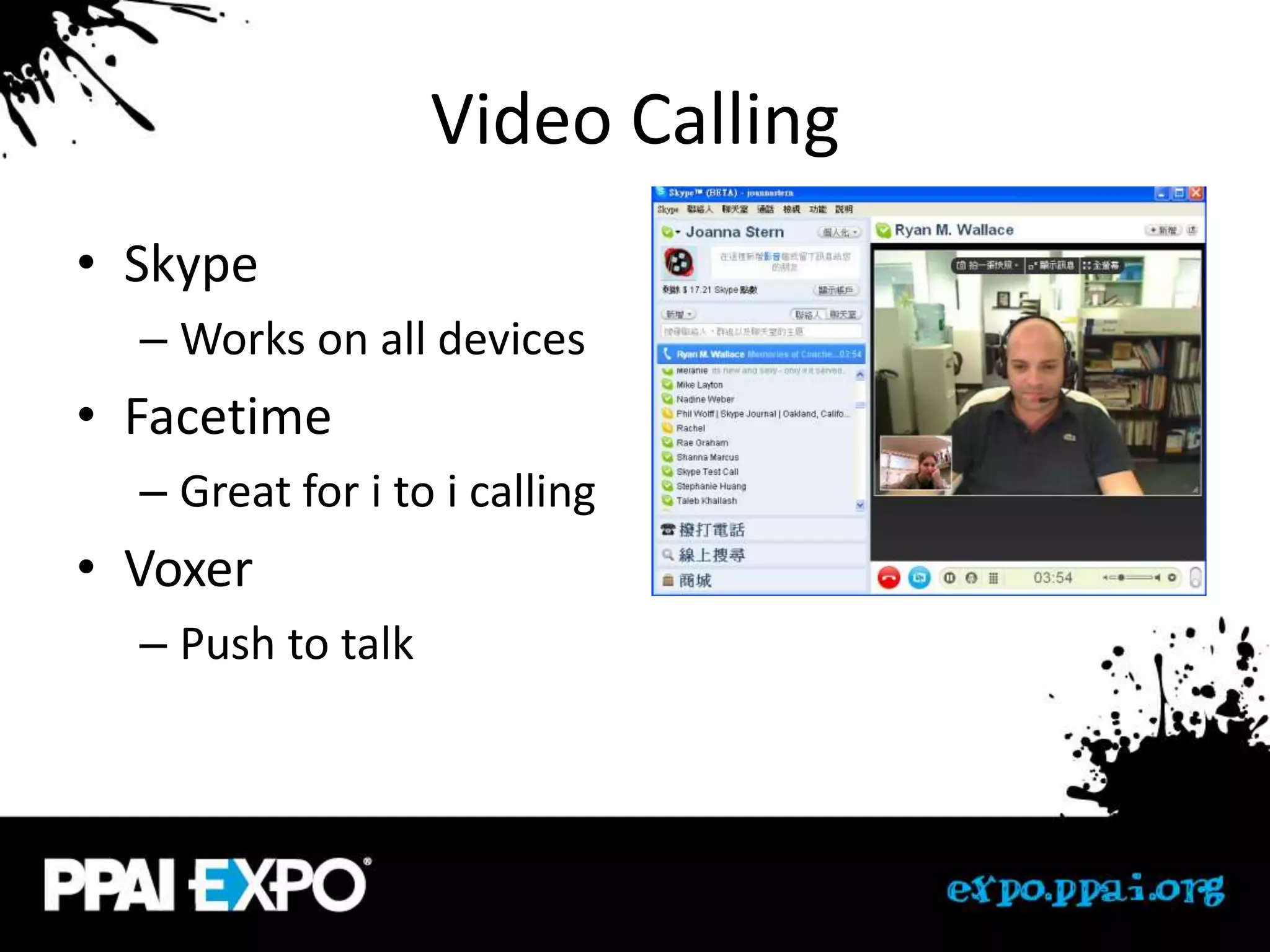Video Calling
• Skype
  – Works on all devices
• Facetime
  – Great for i to i calling
• Voxer
  – Push to talk
 
