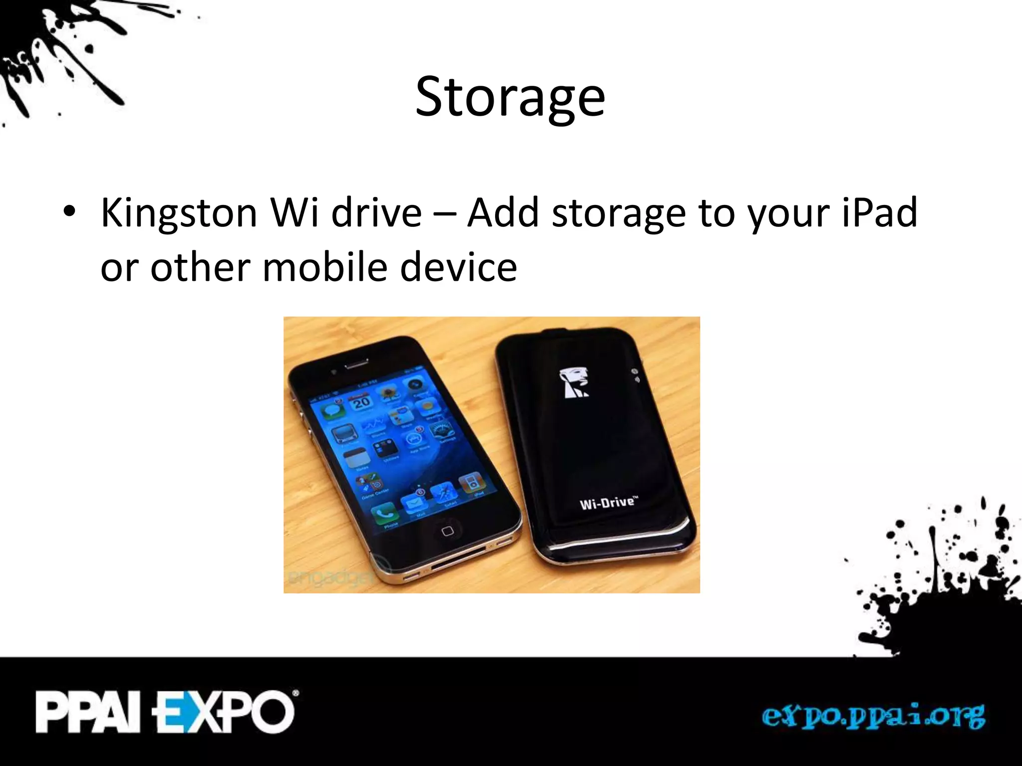 Storage
• Kingston Wi drive – Add storage to your iPad
  or other mobile device
 