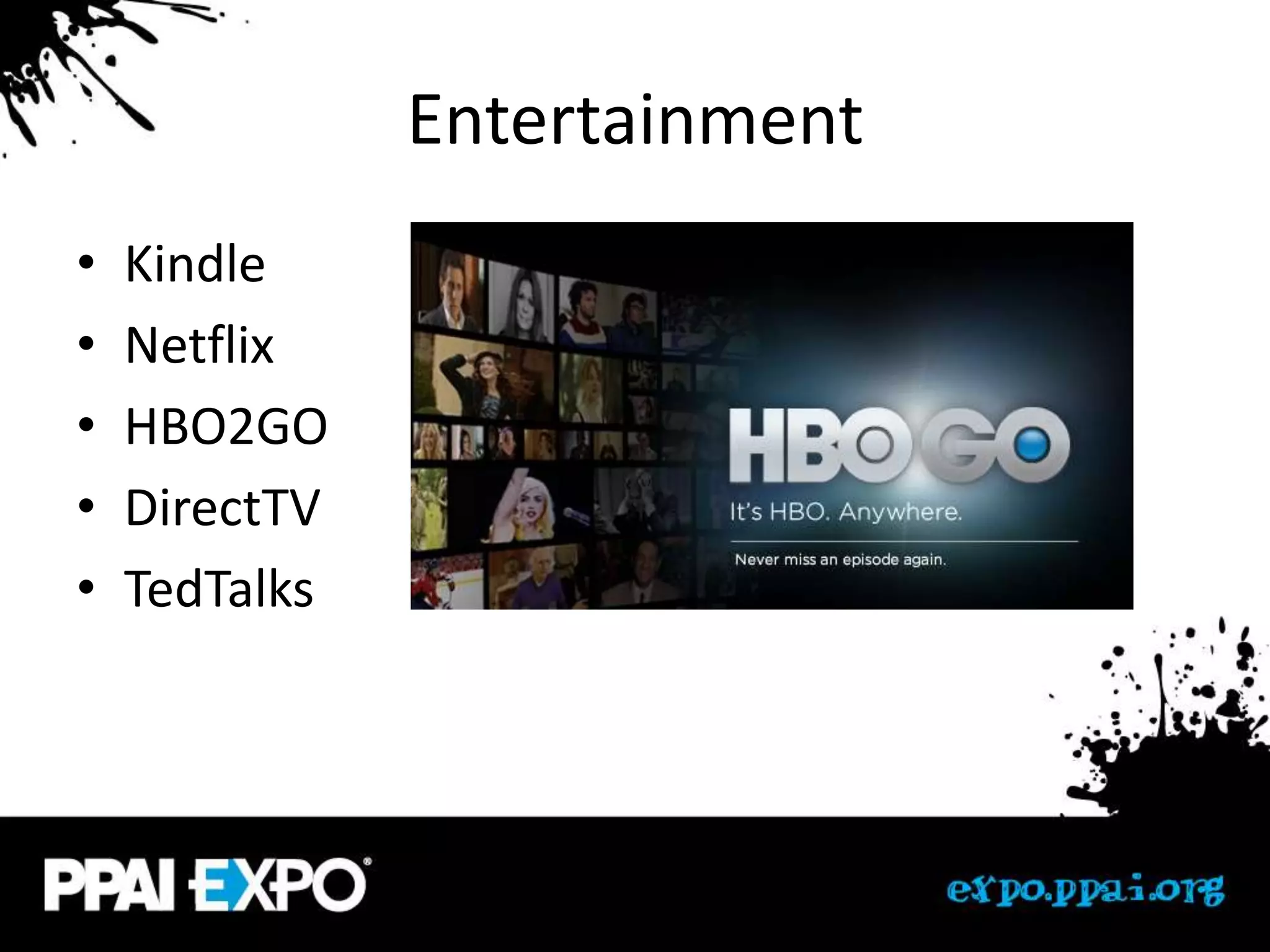 Entertainment
•   Kindle
•   Netflix
•   HBO2GO
•   DirectTV
•   TedTalks
 