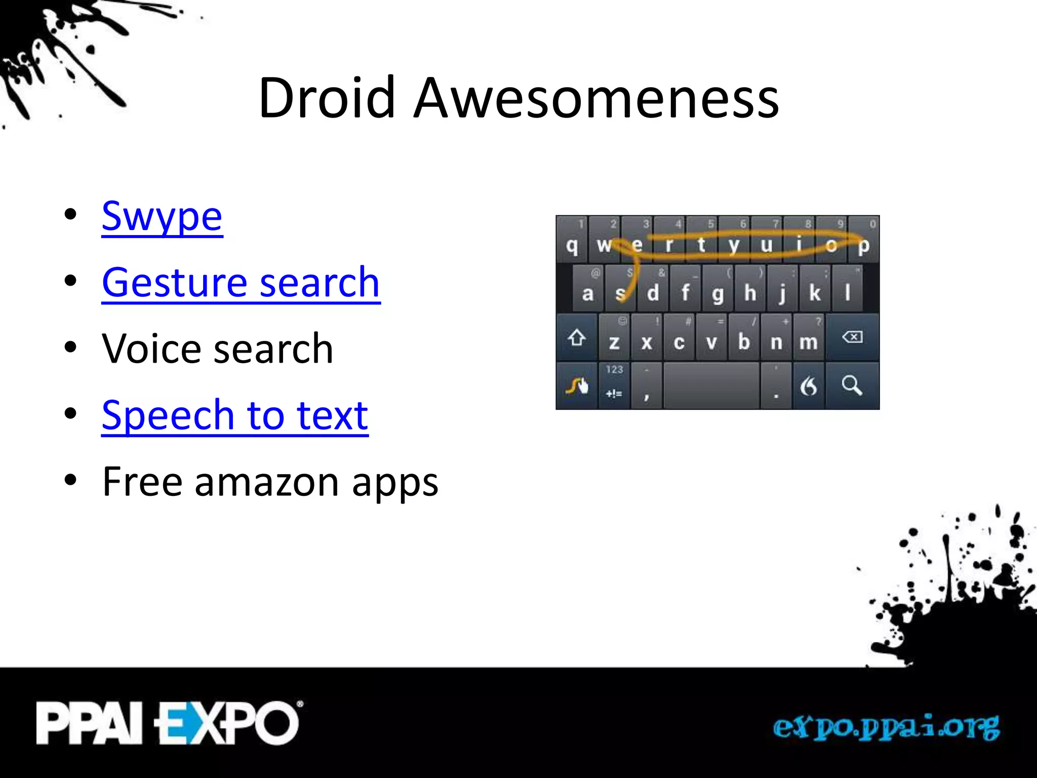 Droid Awesomeness
•   Swype
•   Gesture search
•   Voice search
•   Speech to text
•   Free amazon apps
 