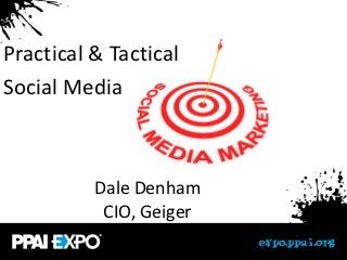 Practical & Tactical
Social Media



          Dale Denham
           CIO, Geiger
 