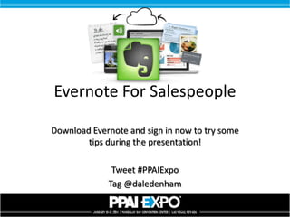 Evernote For Salespeople
Download Evernote and sign in now to try some
tips during the presentation!

Tweet #PPAIExpo
Tag @daledenham

 