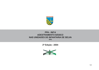 1.00
PPA - INF/4
ADESTRAMENTO BÁSICO
NAS UNIDADES DE INFANTARIA DE SELVA
(BIS)
2ª Edição - 2004
 