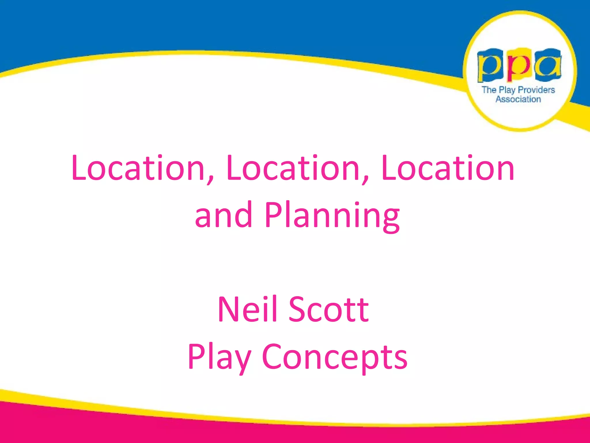 Location, Location, Location
       and Planning

         Neil Scott
       Play Concepts
 