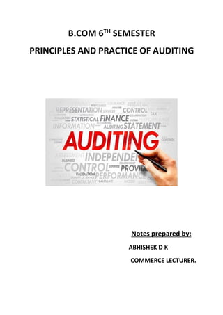 B.COM 6TH
SEMESTER
PRINCIPLES AND PRACTICE OF AUDITING
Notes prepared by:
ABHISHEK D K
COMMERCE LECTURER.
 