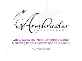 Cause Marketing: How to Integrate Cause
Marketing for your Business and Your Clients

               PPAI Webinar 2012
 