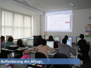 Auflockerung des Alltags.
 