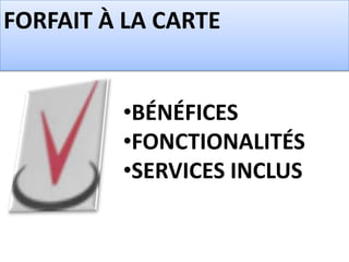 FORFAIT À LA CARTE


         •BÉNÉFICES
         •FONCTIONALITÉS
         •SERVICES INCLUS
 