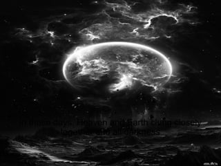 In those days, Heaven and Earth clung closely together and all darkness