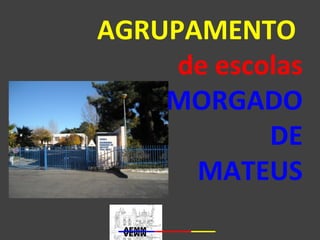 AGRUPAMENTO 
de escolas 
MORGADO 
DE 
MATEUS 
 