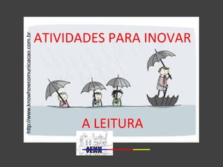 ATIVIDADES PARA INOVAR 
A LEITURA 
http://www.knowhowcomunicacao.com.br 
 