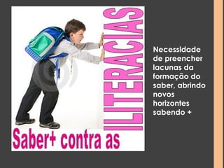 Necessidade 
de preencher 
lacunas da 
formação do 
saber, abrindo 
novos 
horizontes 
sabendo + 
 