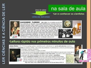 na na sala biblioteca de aula 
área do saber 
•Ler e conhecer os cientistas 
•Leitura rápida nos primeiros minutos de aula 
 