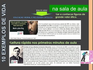 na na sala biblioteca de aula 
área do saber 
•Ler e conhecer figuras de 
grande valor ético. 
•Leitura rápida nos primeiros minutos de aula 
 