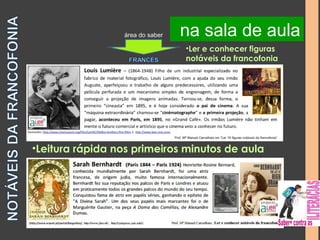 na na sala biblioteca de aula 
área do saber 
•Ler e conhecer figuras 
notáveis da francofonia 
•Leitura rápida nos primeiros minutos de aula 
 