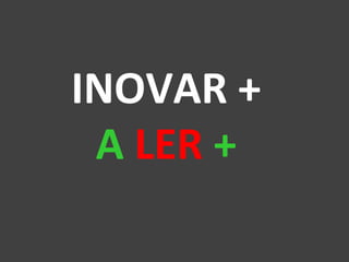 INOVAR + 
A LER + 
 