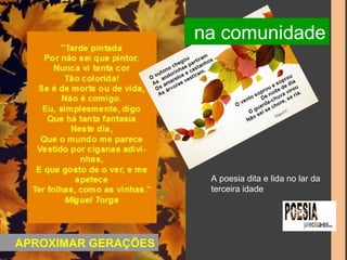APROXIMAR GERAÇÕES 
na comunidade 
A poesia dita e lida no lar da 
terceira idade 
 