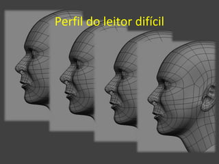 Perfil do leitor difícil 
 