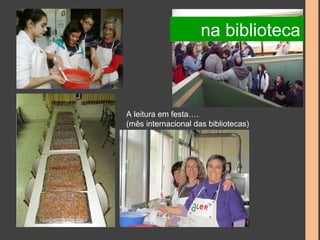 na biblioteca 
A leitura em festa…. 
(mês internacional das bibliotecas) 
 