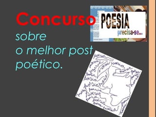 Concurso 
sobre 
o melhor post 
poético. 
 