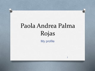 Paola Andrea Palma
Rojas
My profile
1
 