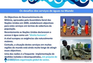essenciais ao bem-estar dos cidadãos, à saúde pública e às actividades económicas.São componentes essenciais do desenvolvimento sustentável e devem obedecer a princípios de:universalidade de acesso e continuidade;