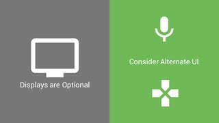Displays are Optional
Consider Alternate UI
 