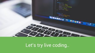Let’s try live coding..
 