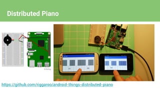https://github.com/riggaroo/android-things-distributed-piano
Distributed Piano
 