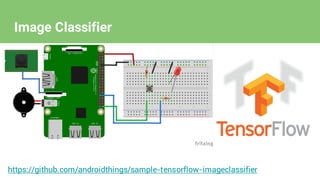 https://github.com/androidthings/sample-tensorflow-imageclassifier
Image Classifier
 